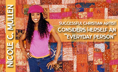 NICOLE C. MULLEN -- SUCCESSFUL CHRISTIAN ARTIST -- CONSIDERS HERSELF AN ''EVERYDAY PERSON''